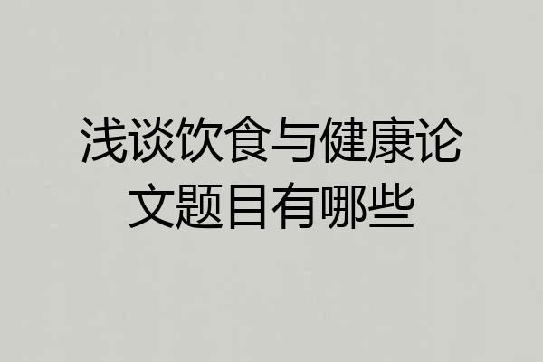 浅谈饮食与健康论文题目有哪些