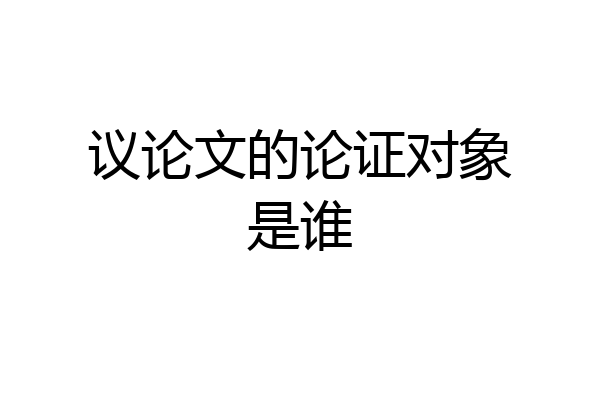议论文的论证对象是谁