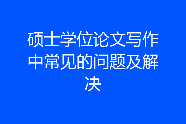 硕士学位论文写作中常见的问题及解决