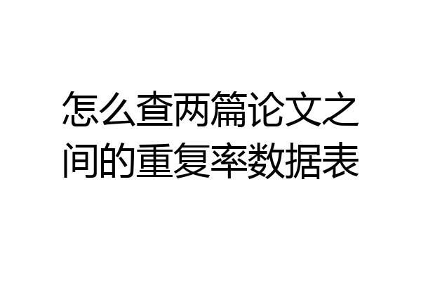 怎么查两篇论文之间的重复率数据表