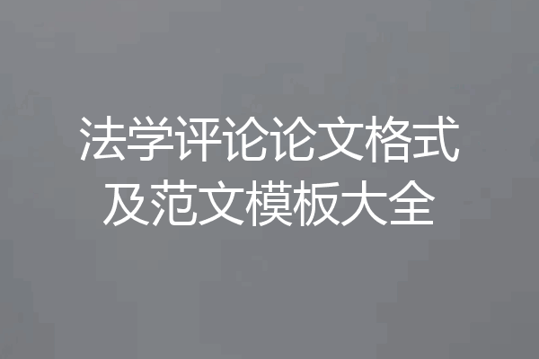 法学评论论文格式及范文模板大全
