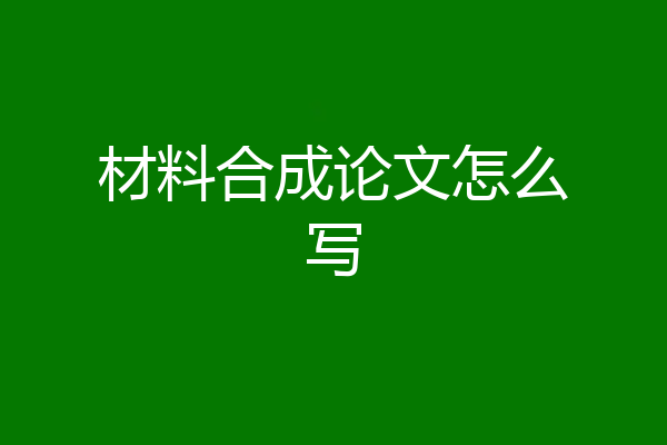 材料合成论文怎么写