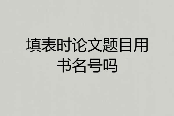 填表时论文题目用书名号吗