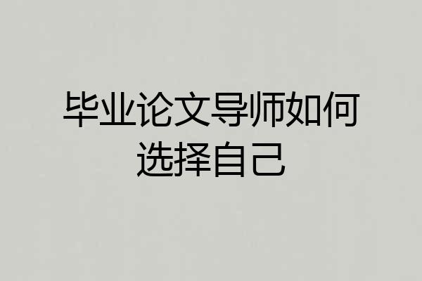 毕业论文导师如何选择自己