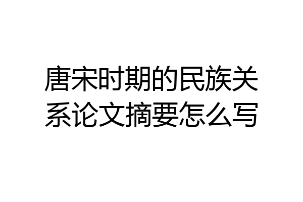 唐宋时期的民族关系论文摘要怎么写