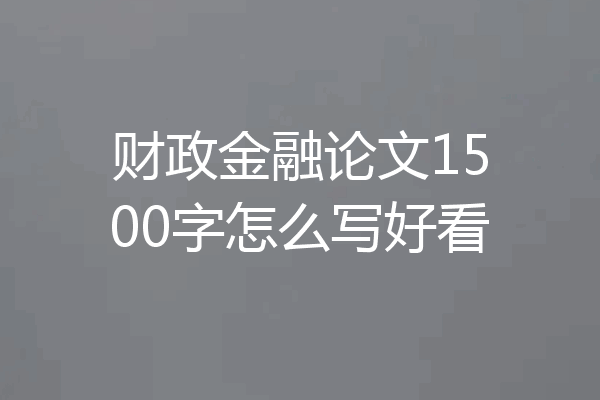财政金融论文1500字怎么写好看