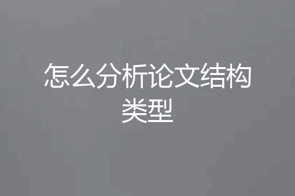 怎么分析论文结构类型