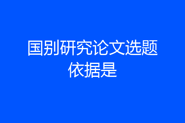 国别研究论文选题依据是