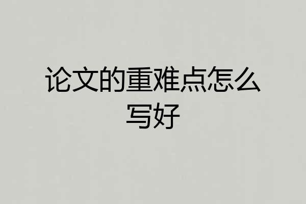 论文的重难点怎么写好