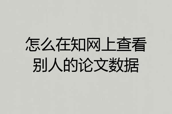 怎么在知网上查看别人的论文数据