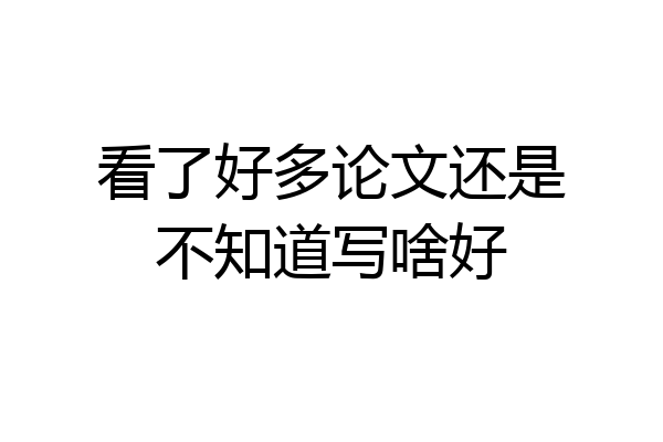 看了好多论文还是不知道写啥好