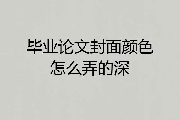 毕业论文封面颜色怎么弄的深