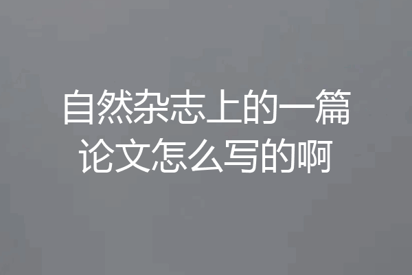自然杂志上的一篇论文怎么写的啊