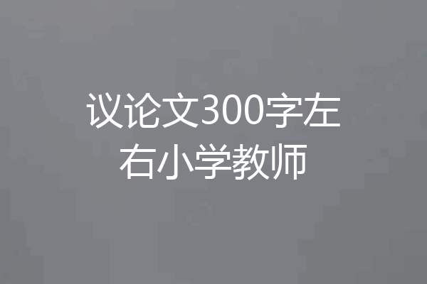议论文300字左右小学教师