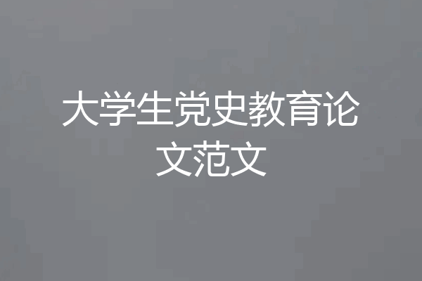 大学生党史教育论文范文