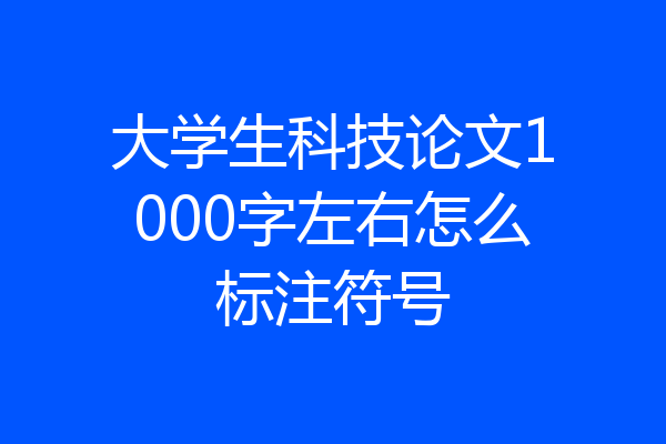 大学生科技论文1000字左右怎么标注符号