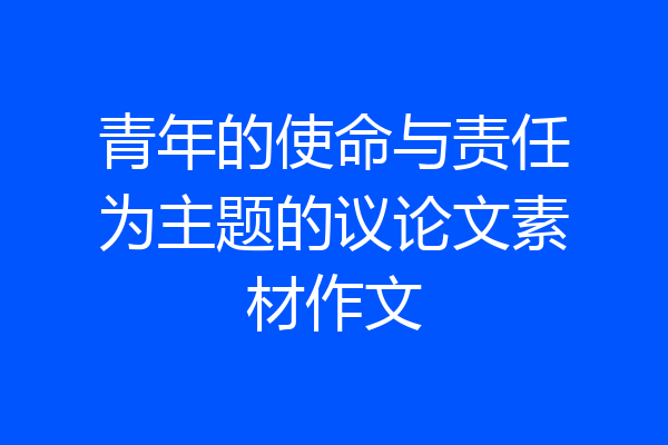 青年的使命与责任为主题的议论文素材作文