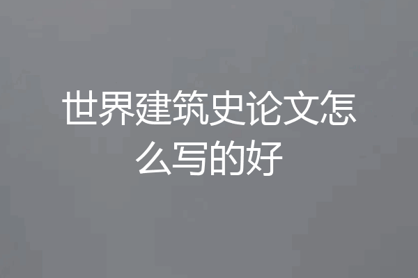 世界建筑史论文怎么写的好