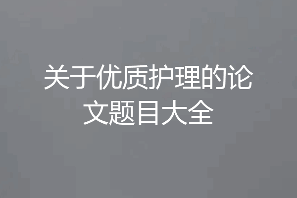 关于优质护理的论文题目大全