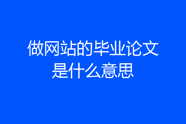 做网站的毕业论文是什么意思