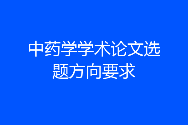 中药学学术论文选题方向要求