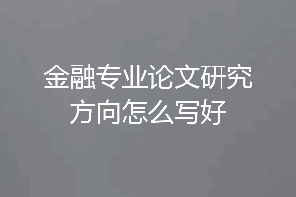 金融专业论文研究方向怎么写好