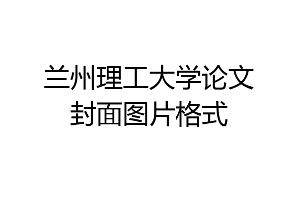 兰州理工大学论文封面图片格式