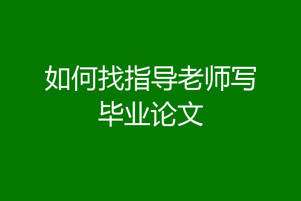 如何找指导老师写毕业论文