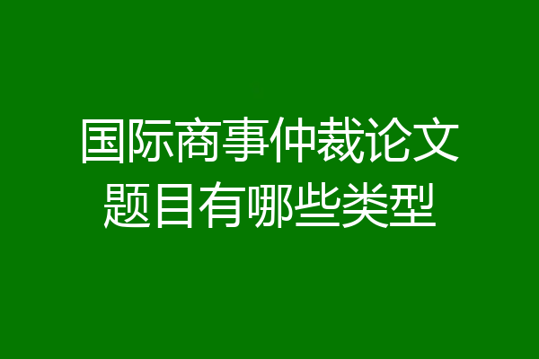 国际商事仲裁论文题目有哪些类型