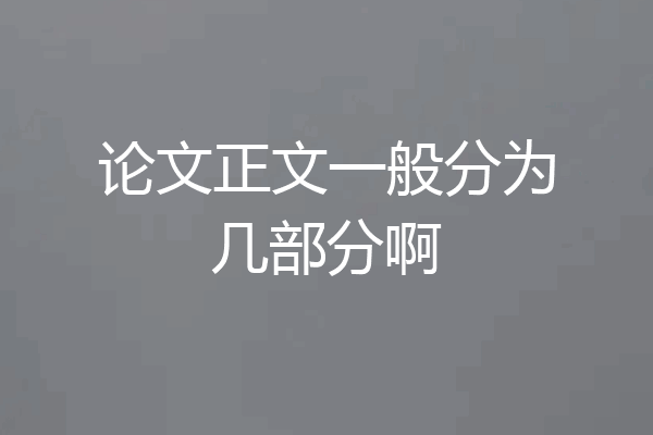 论文正文一般分为几部分啊