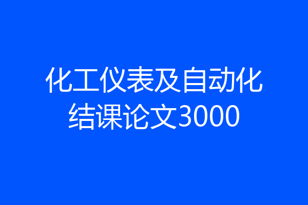 化工仪表及自动化结课论文3000