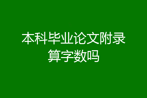 本科毕业论文附录算字数吗