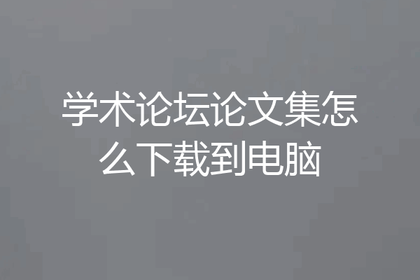 学术论坛论文集怎么下载到电脑
