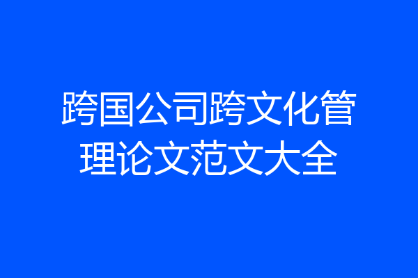 跨国公司跨文化管理论文范文大全