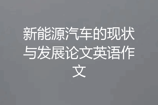 新能源汽车的现状与发展论文英语作文