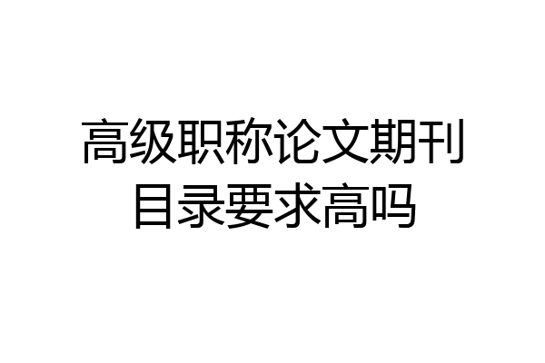 高级职称论文期刊目录要求高吗