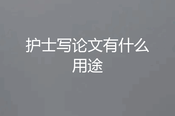 护士写论文有什么用途