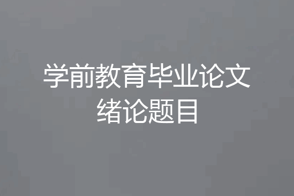 学前教育毕业论文绪论题目