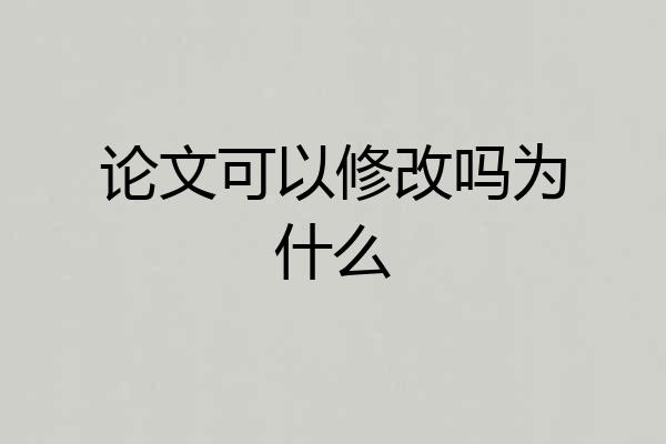论文可以修改吗为什么