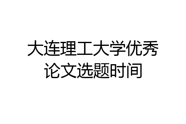 大连理工大学优秀论文选题时间