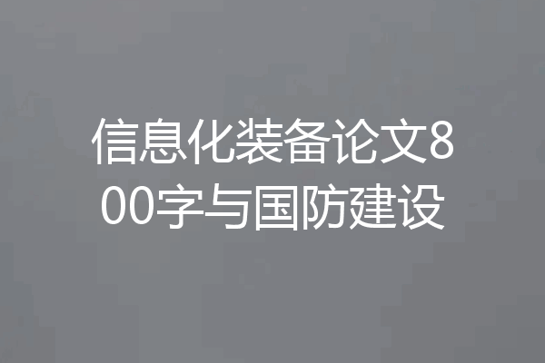 信息化装备论文800字与国防建设