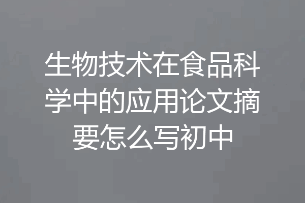 生物技术在食品科学中的应用论文摘要怎么写初中