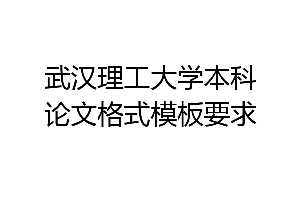 武汉理工大学本科论文格式模板要求