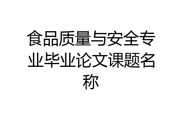 食品质量与安全专业毕业论文课题名称