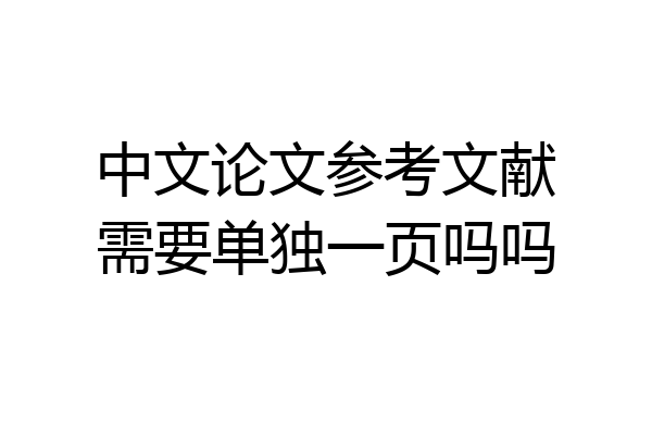 中文论文参考文献需要单独一页吗吗