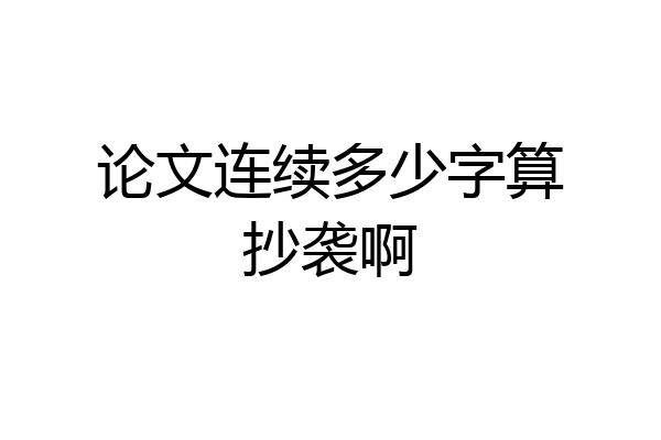 论文连续多少字算抄袭啊