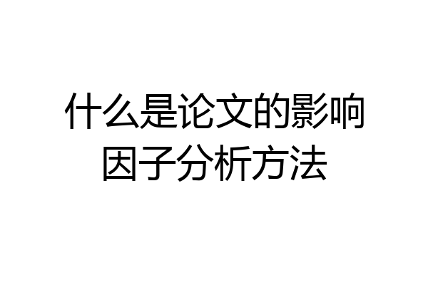 什么是论文的影响因子分析方法
