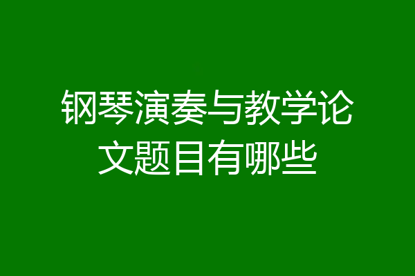 钢琴演奏与教学论文题目有哪些