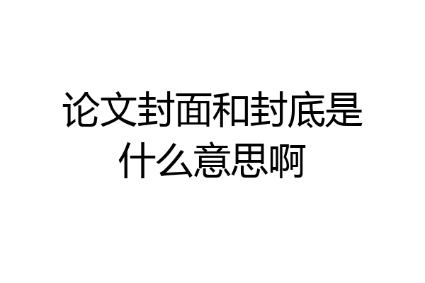 论文封面和封底是什么意思啊