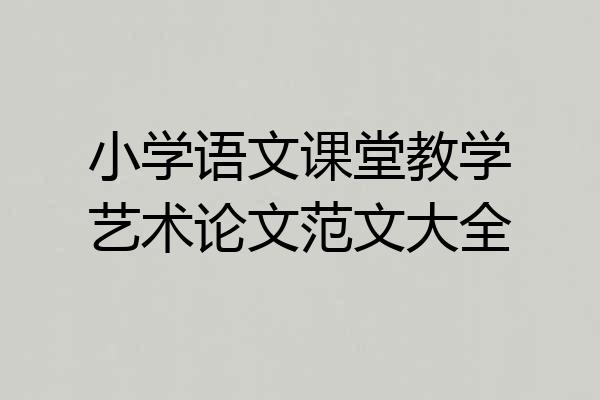 小学语文课堂教学艺术论文范文大全